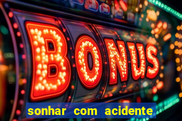 sonhar com acidente jogo do bicho